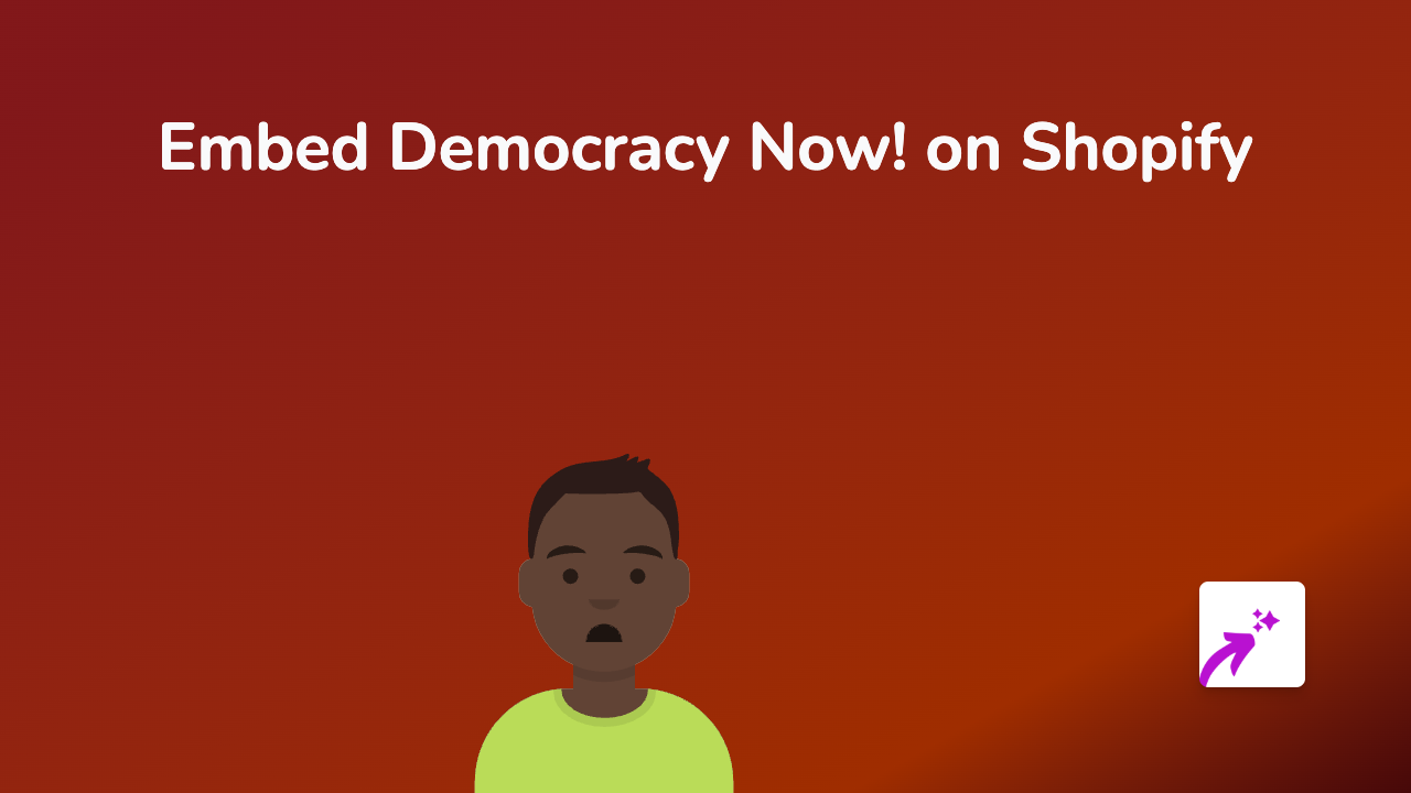 How to Embed Democracy Now! Video Content on Your Shopify Store (Quick Guide)