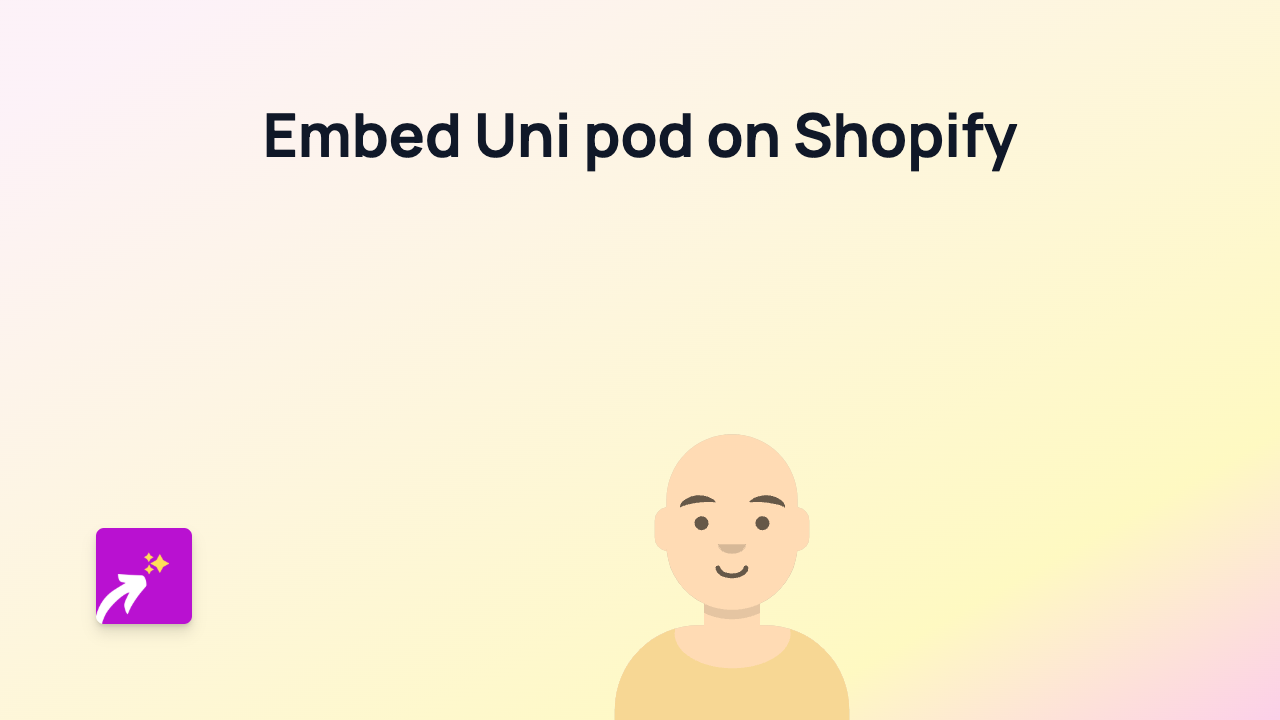 How to Embed Uni pod on Your Shopify Store - Complete Guide